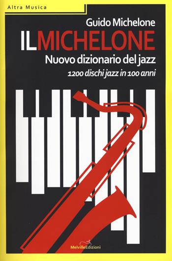 Il Michelone. Nuovo dizionario del jazz. 1200 dischi jazz in 100 anni - Guido Michelone - Libro Melville Edizioni 2017, Altra Musica | Libraccio.it