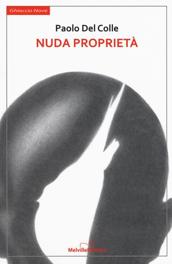 Nuda proprieta - Paolo Del Colle - Libro Melville Edizioni 2018, Ghiaccio nove | Libraccio.it