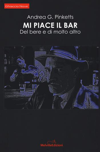 Mi piace il bar. Del bere e di molto altro - Andrea G. Pinketts - Libro Melville Edizioni 2018, Ghiaccio nove | Libraccio.it