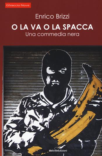 O la va o la spacca. Una commedia nera - Enrico Brizzi - Libro Melville Edizioni 2018, Ghiaccio nove | Libraccio.it