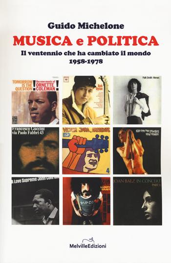 Musica e politica. Il ventennio che ha cambiato il mondo 1958-1978 - Guido Michelone - Libro Melville Edizioni 2019, Ghiaccio nove | Libraccio.it