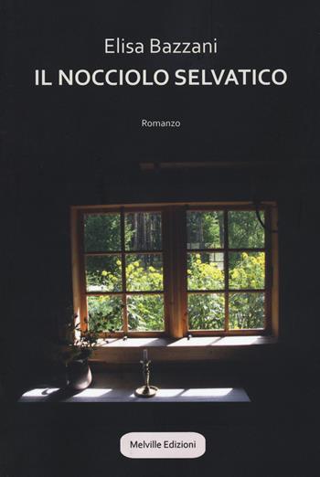 Il nocciolo selvatico - Elisa Bazzani - Libro Melville Edizioni 2021, Ghiaccio nove | Libraccio.it