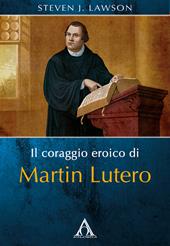 Il coraggio eroico di Martin Lutero