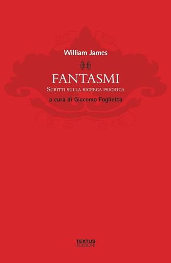 Fantasmi. Scritti sulla ricerca psichica - William James - Libro Textus 2017, Filosofia al presente | Libraccio.it