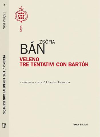 Veleno. Tre tentativi con Bartok - Zsofia Ban - Libro Textus 2020, Grani | Libraccio.it