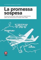 La promessa sospesa. Economia e politica nelle relazioni Italia-Turchia dalla Cee all'accordo di Ankara 1957-1963
