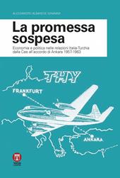 La promessa sospesa. Economia e politica nelle relazioni Italia-Turchia dalla Cee all'accordo di Ankara 1957-1963