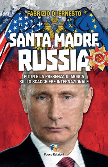 Santa madre Russia. Putin e la presenza di Mosca sullo scacchiere - Fabrizio Di Ernesto - Libro Fuoco Edizioni 2015, Incroci | Libraccio.it