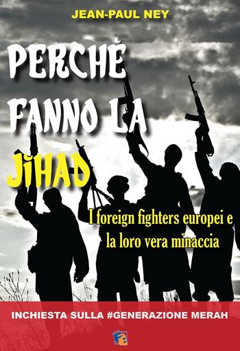 Perché fanno la Jihad. I foreign fighters europei e la loro vera minaccia - Jean-Paul Ney - Libro Fuoco Edizioni 2016, Incroci | Libraccio.it