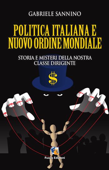 Politica italiana e nuovo ordine mondiale. Vizi e misteri della nostra classe dirigente - Gabriele Sannino - Libro Fuoco Edizioni 2017, Incroci | Libraccio.it