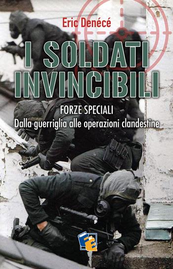 I soldati invincibili. Forze speciali. Dalla guerriglia alle operazioni clandestine - Eric Denécé - Libro Fuoco Edizioni 2019, Incroci | Libraccio.it