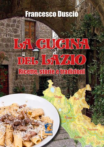 La cucina del Lazio. Ricette, storie e tradizioni. Nuova ediz. - Francesco Duscio - Libro Fuoco Edizioni 1972, Forchetta e cucchiaio | Libraccio.it
