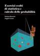 Esercizi svolti di statistica e calcolo delle probabilità - Stefano Bonnini, Angela Grassi - Libro Volta la Carta 2015, Stampa universitaria estense | Libraccio.it