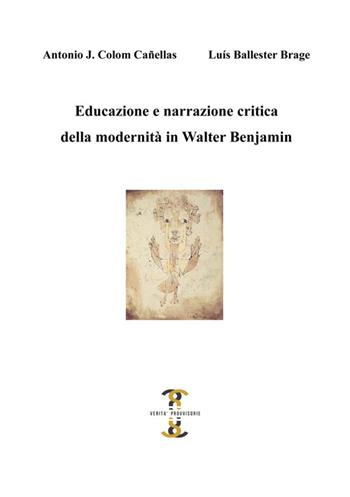 Educazione e narrazione critica della modernità in Walter Benjamin - Antonio J. Colom Cañellas, Luís Ballester Brage - Libro Volta la Carta 2016, Verità provvisorie | Libraccio.it