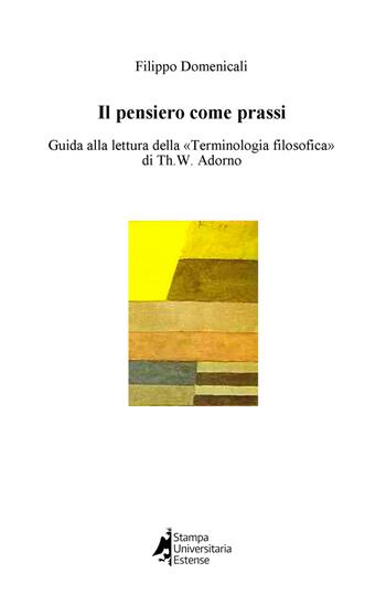 Il pensiero come prassi. Guida alla lettura della «Terminologia filosofica» di Th.W. Adorno - Filippo Domenicali - Libro Volta la Carta 2018, Stampa universitaria estense | Libraccio.it