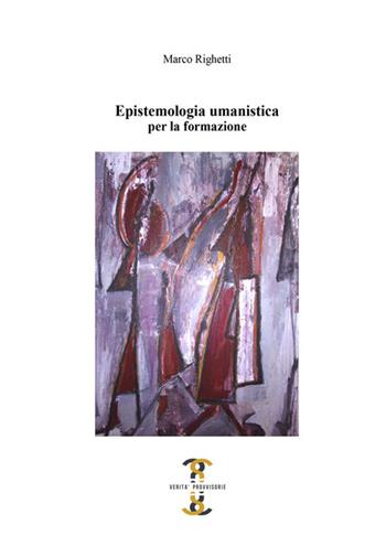 Epistemologia umanistica. Per la formazione - Marco Righetti - Libro Volta la Carta 2021, Verità provvisorie | Libraccio.it
