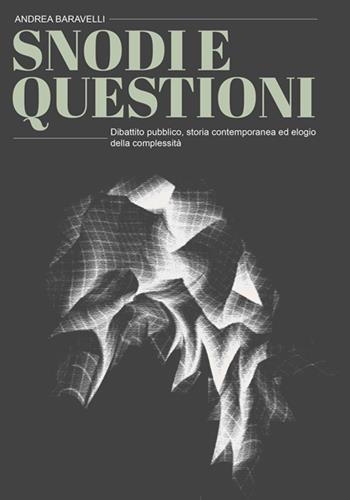 Snodi e questioni. Dibattito pubblico, storia contemporanea ed elogio della complessità - Andrea Baravelli - Libro Volta la Carta 2021, Stampa universitaria estense | Libraccio.it