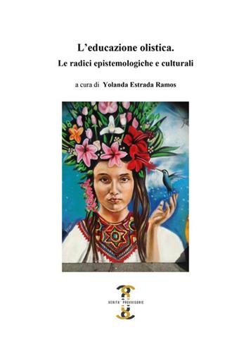 L' educazione olistica. Le radici epistemologiche e culturali  - Libro Volta la Carta 2021, Verità provvisorie | Libraccio.it