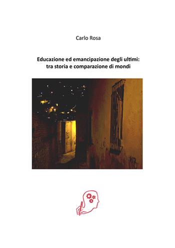 Educazione ed emancipazione degli ultimi: tra storia e comparazione di mondi - Carlo Rosa - Libro Volta la Carta 2021, Le ragioni del metodo | Libraccio.it