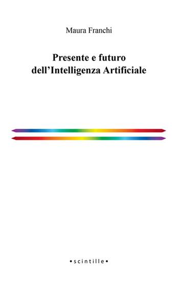 Presente e futuro dell'Intelligenza Artificiale - Maura Franchi - Libro Volta la Carta 2023, Scintille | Libraccio.it