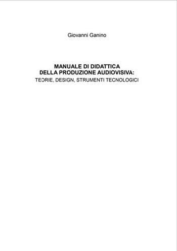 Manuale di didattica della produzione audiovisiva: teorie, design, strumenti tecnologici - Giovanni Ganino - Libro Volta la Carta 2022 | Libraccio.it