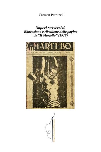 Saperi sovversivi. Educazione e ribellione nelle pagine de «Il Martello» (1918) - Carmen Petruzzi - Libro Volta la Carta 2025, il logos narrativo dell'educazione | Libraccio.it