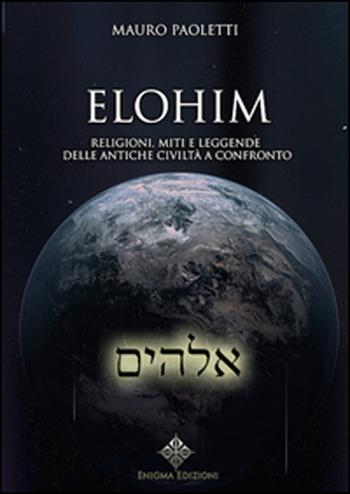 Elohim. Religioni, miti e leggende delle antiche civiltà a confronto - Mauro Paoletti - Libro Enigma 2015 | Libraccio.it