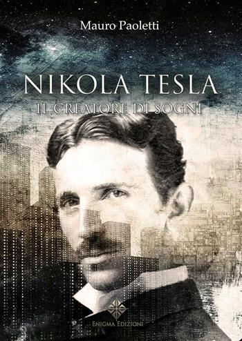 Nikola Tesla. Il creatore di sogni - Mauro Paoletti - Libro Enigma 2016 | Libraccio.it