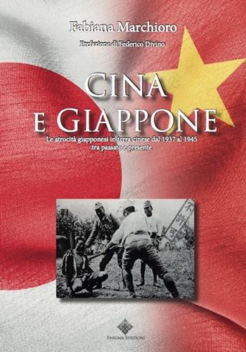 Cina e Giappone. Le atrocità giapponesi in terra cinese dal 1937 al 1945 tra passato e presente - Fabiana Marchioro - Libro Enigma 2017 | Libraccio.it