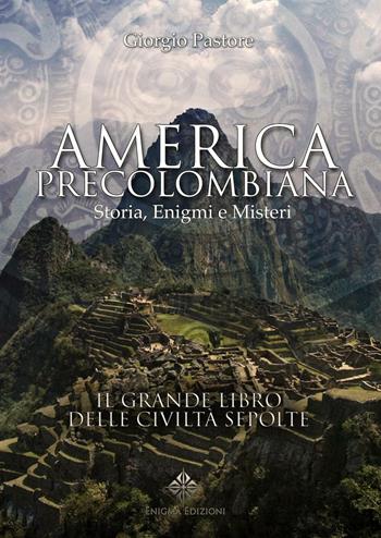 America precolombiana. Storia, enigmi e misteri - Giorgio Pastore - Libro Enigma 2016 | Libraccio.it
