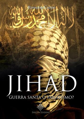 Jihad. Guerra santa o fanatismo? - Rossana Carne - Libro Enigma 2016 | Libraccio.it