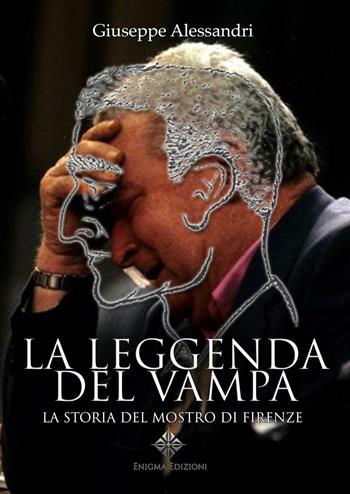 La leggenda del Vampa. La storia del mostro di Firenze? - Giuseppe Alessandri - Libro Enigma 2016 | Libraccio.it
