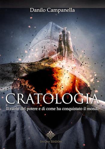 Cratologia. Il ruolo del potere e di come ha conquistato il mondo - Danilo Campanella - Libro Enigma 2017 | Libraccio.it