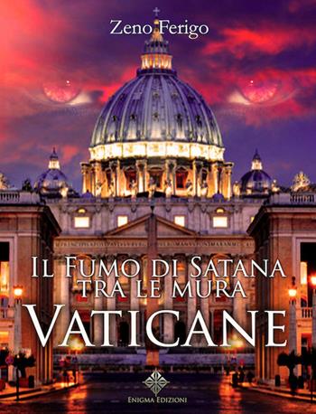 Il fumo di Satana tra le mura vaticane - Zeno Ferigo - Libro Enigma 2018 | Libraccio.it