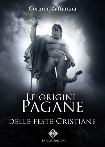 Le origini pagane delle feste cristiane - Corinna Zaffarana - Libro Enigma 2018 | Libraccio.it