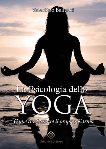La psicologia dello yoga. Come trasformare il proprio karma - Valentino Bellucci - Libro Enigma 2019 | Libraccio.it