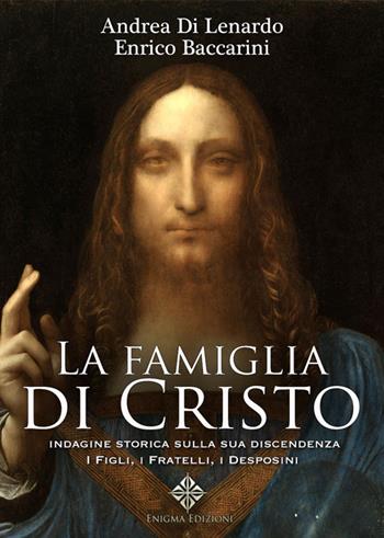 La famiglia di Cristo. Indagine storica sulla sua discendenza. I figli, i fratelli, i desposini - Enrico Baccarini, Andrea Di Lenardo - Libro Enigma 2019 | Libraccio.it