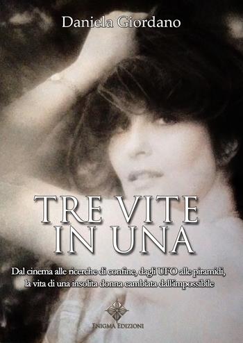 Tre vite in una. Dal cinema alle ricerche di confine, dagli UFO alle piramidi, la vita di una insolita donna cambiata dall’impossibile - Daniela Giordano - Libro Enigma 2020 | Libraccio.it