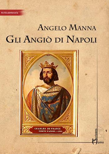 Gli Angiò di Napoli - Angelo Manna - Libro Homo Scrivens 2015, Arti | Libraccio.it