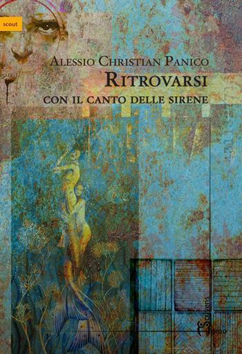 Ritrovarsi con il canto delle sirene - Alessio C. Panico - Libro Homo Scrivens 2015, Scout | Libraccio.it