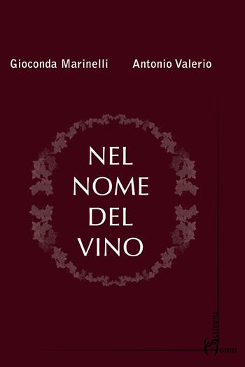 Nel nome del vino - Gioconda Marinelli, Antonio Valerio - Libro Homo Scrivens 2016, Fuori collana | Libraccio.it