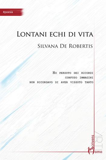 Lontani echi di vita - Silvana De Robertis - Libro Homo Scrivens 2015, Arti | Libraccio.it