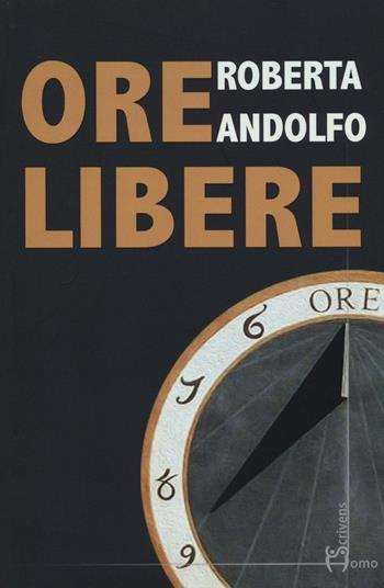 Ore libere - Roberta Andolfo - Libro Homo Scrivens 2016, Direzioni immaginarie | Libraccio.it