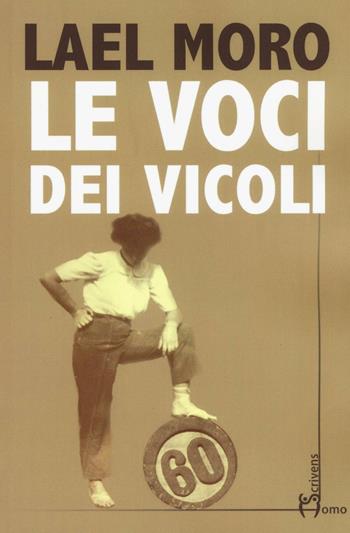 Le voci dei vicoli - Lael Moro - Libro Homo Scrivens 2017, Direzioni immaginarie | Libraccio.it