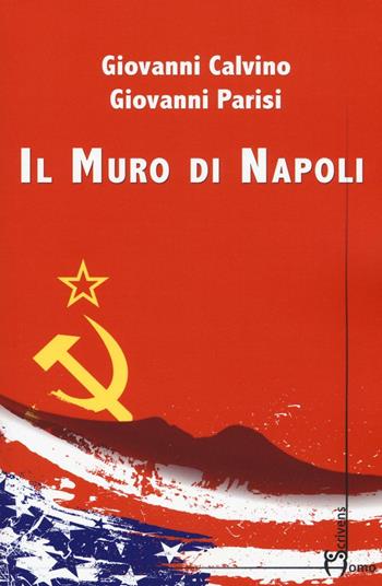 Il muro di Napoli - Giovanni Calvino, Giovanni Parisi - Libro Homo Scrivens 2017, Direzioni immaginarie | Libraccio.it