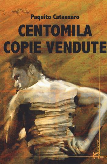 Centomila copie vendute - Paquito Catanzaro - Libro Homo Scrivens 2017, Dieci | Libraccio.it