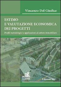 Estimo e valutazione economica dei progetti. Profili metodologici e applicazioni al settore immobiliare - Vincenzo Del Giudice - Libro Paolo Loffredo 2015 | Libraccio.it