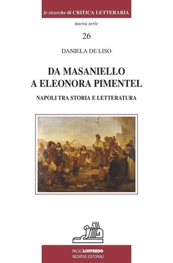 Da Masaniello a Eleonora Pimentel. Napoli tra storia e letteratura - Daniela De Liso - Libro Paolo Loffredo 2016, Le ricerche di critica letteraria | Libraccio.it