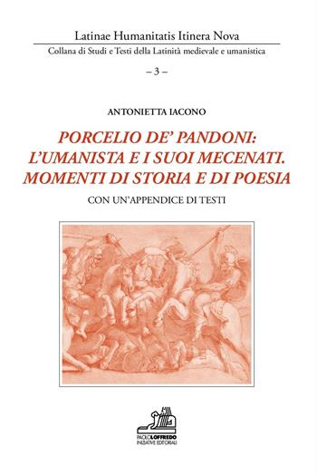 Porcelio de' Pandoni: l'umanista e i suoi mecenati. Momenti di storia e di poesia. Con un'appendice di testi. Ediz. italiana e latina - Antonietta Iacono - Libro Paolo Loffredo 2017, Latinae humanitatis itinera nova | Libraccio.it