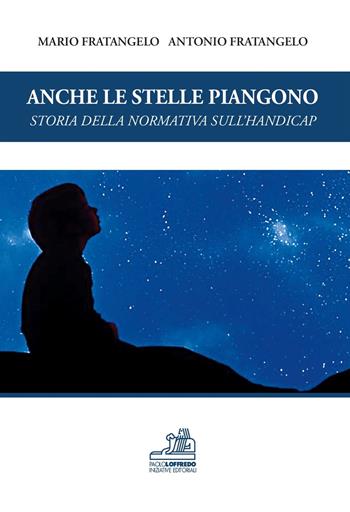 Anche le stelle piangono. Storia della normativa sull'handicap - Mario Fratangelo, Antonio Fratangelo - Libro Paolo Loffredo 2017 | Libraccio.it